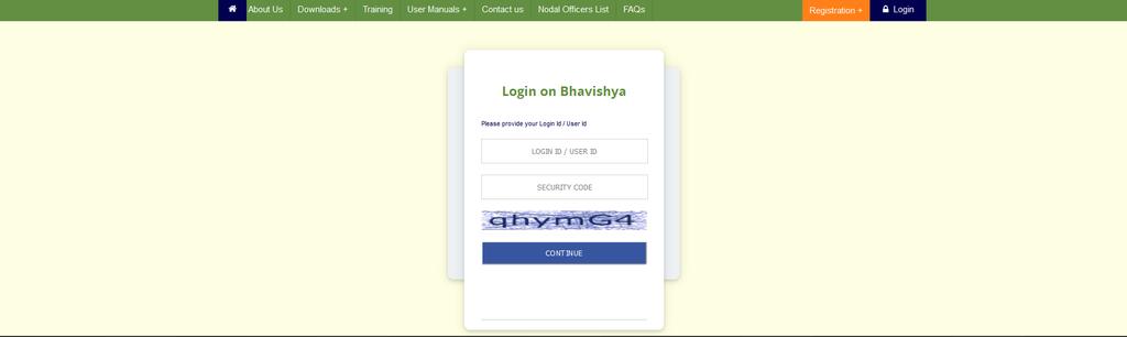 Bhavishya: Login Page LOGIN CONTINUE Enter your user id or email registered with Bhavishya and Security code and click on Continue button LOGIN Now, enter your password and click on Login button