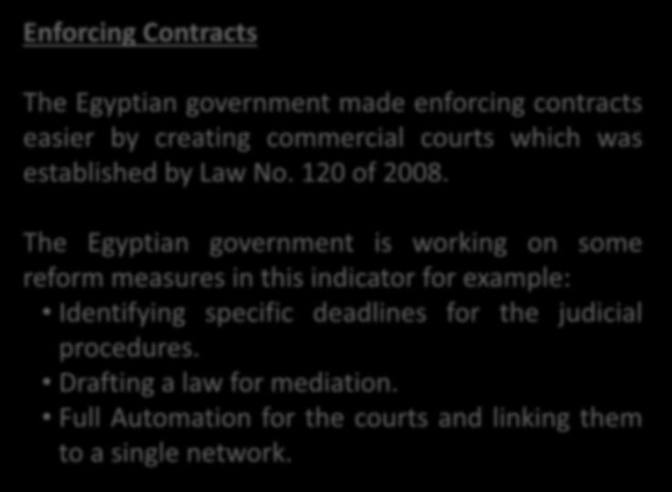 A business environment favourable to investment Enforcing Contracts The Egyptian government made enforcing contracts easier by creating commercial courts which was established by Law No. 120 of 2008.