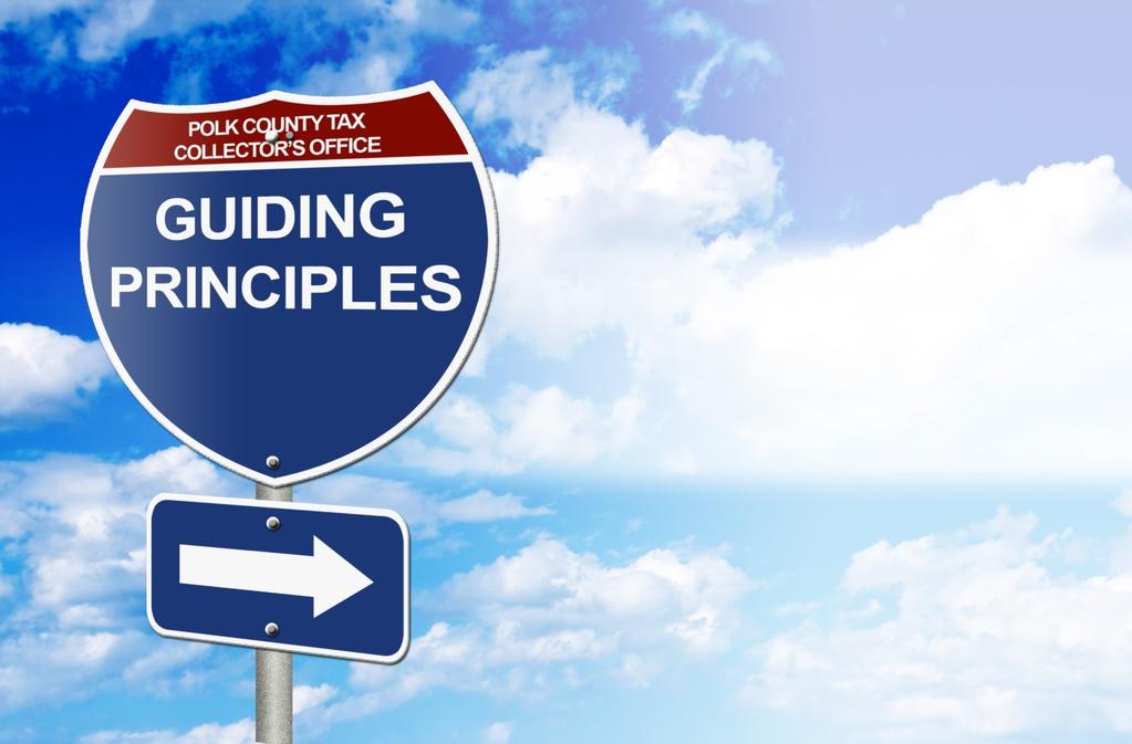 OFFICE OF JOE G. TEDDER, CFC Tax Collector for Polk County, Florida The Guiding Principles are our organization s beliefs.