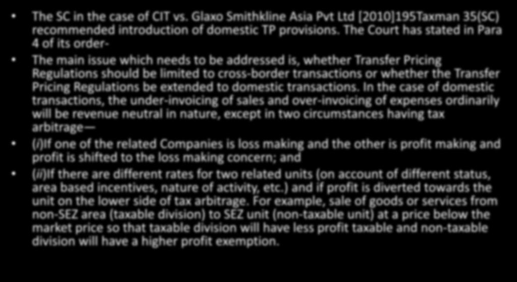 Reasons for introduction The SC in the case of CIT vs. Glaxo Smithkline Asia Pvt Ltd [2010]195Taxman 35(SC) recommended introduction of domestic TP provisions.