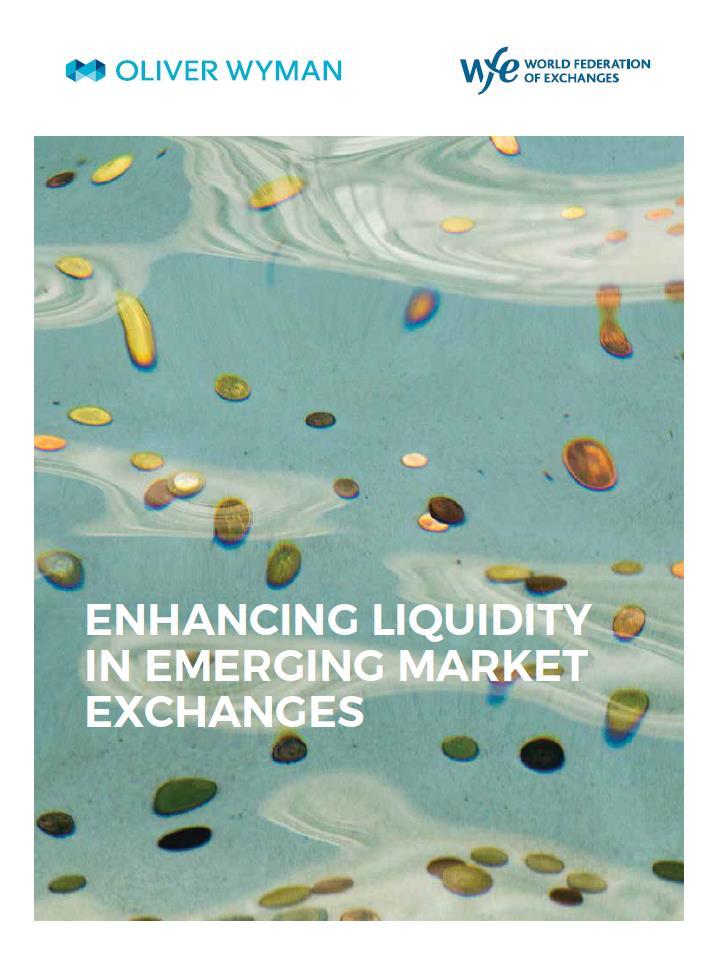 In October 216 Oliver Wyman and the WFE have published Enhancing Liquidity in Emerging Market Exchanges Overview This report was jointly created and produced in 216 by Oliver Wyman and the World