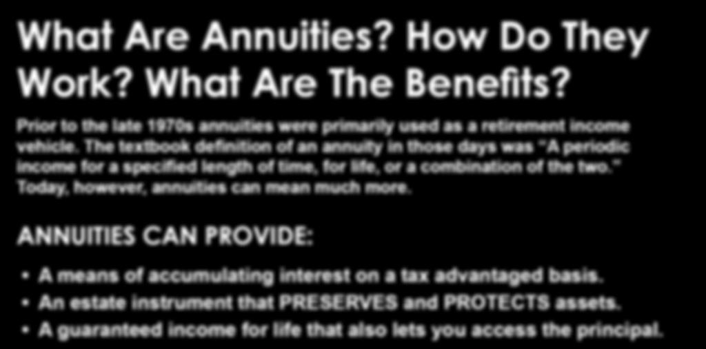 The textbook definition of an annuity in those days was A periodic income for a specified length of time, for life, or a combination of
