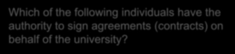 Which of the following individuals have the authority to sign agreements (contracts) on behalf of the university?