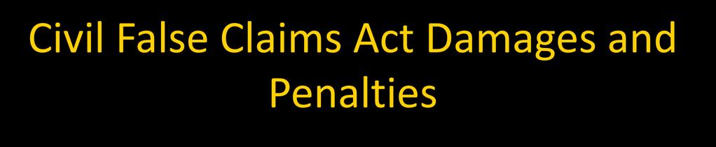 Civil False Claims Act Damages and Penalties The damages may be