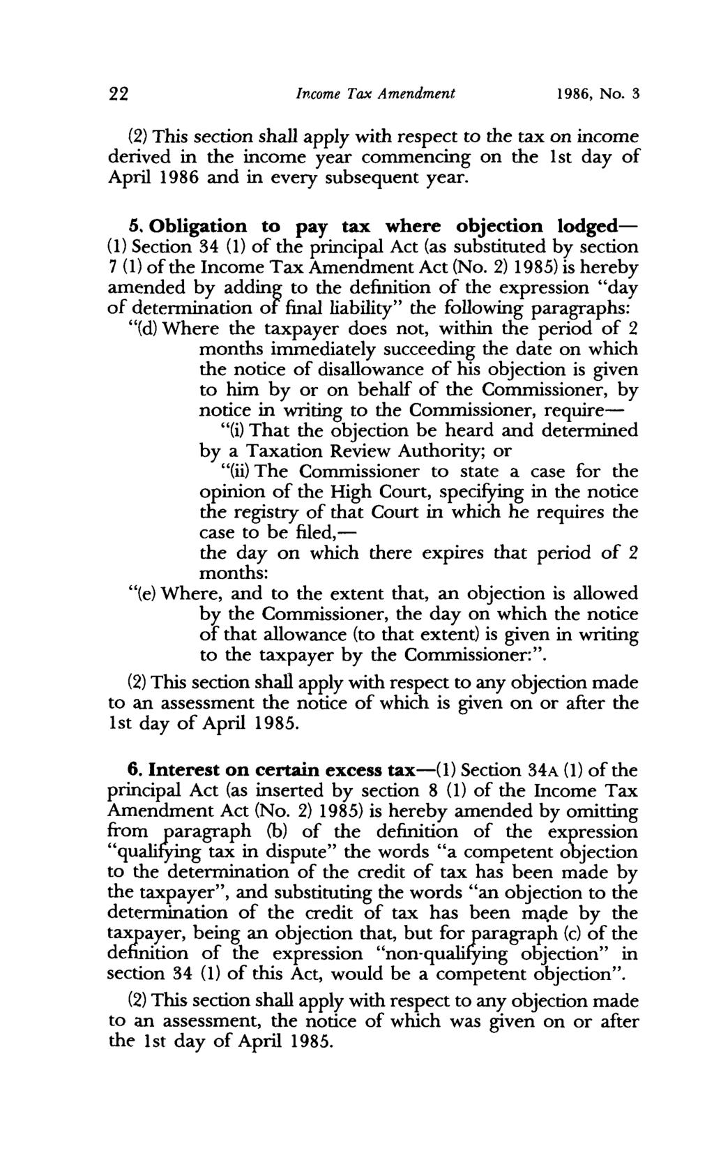 22 Income Tax Amendment 1986, No. 3 (2) This section shall apply with respect to the tax on income derived in the income year commencing on the 1 st day of April 1986 and in every subsequent year. 5.