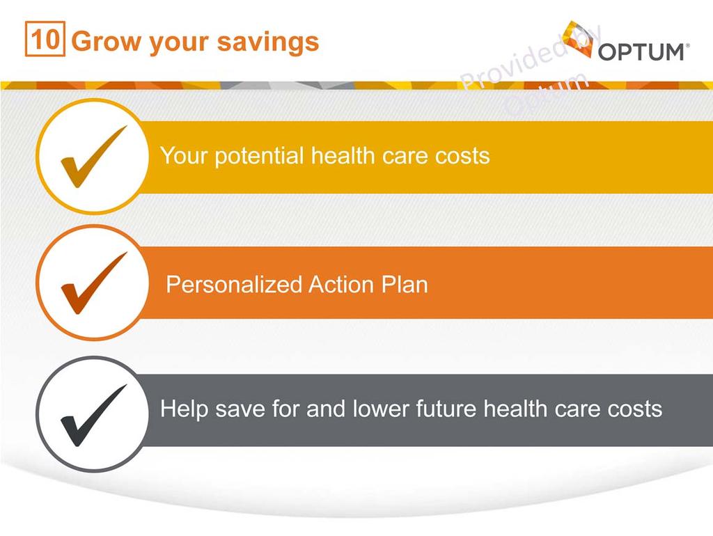 After taking the Health Savings Checkup, you ll get a personalized action plan with suggestions to help live a healthier lifestyle, lower your future health care costs and maximize your health