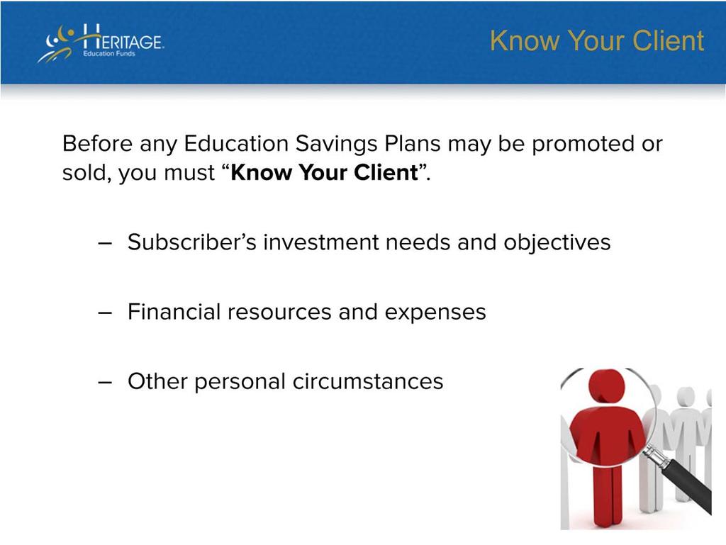 In order to ensure suitability, before any Education Savings Plans may be promoted or sold, dealing representatives must know their clients.