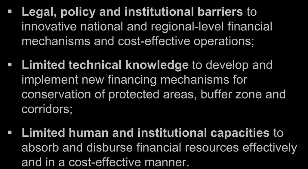 Barriers Legal, policy and institutional barriers to innovative national and regional-level financial mechanisms and cost-effective operations; Limited technical knowledge to develop and implement