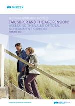 Mercer understands the big picture and implications This report is the third from Mercer analysing tax and superannuation.