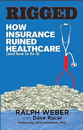 Book Review: Rigged How Insurance Ruined Healthcare, by Ralph Weber By: Jay A. Huminsky, RHU, REBC Mr.