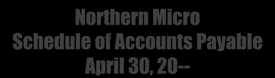 Northern Micro Schedule of Accounts Payable April 30, 20-- 2011 Cengage Learning. All Rights Reserved.