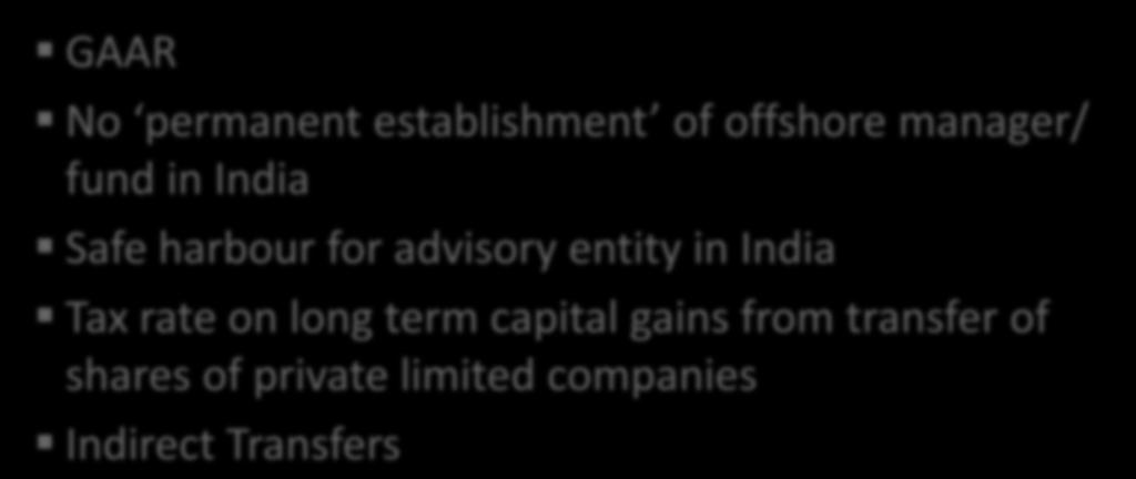 Part B: Offshore funds GAAR No permanent establishment of offshore manager/ fund in India Safe harbour for advisory