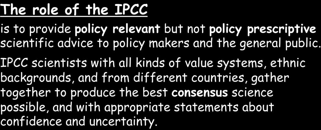 The role of the IPCC is to provide policy relevant but not policy prescriptive scientific advice to policy makers and the general