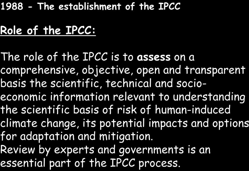 1988 - The establishment of the IPCC Role of the IPCC: The role of the IPCC is to assess on a comprehensive, objective, open and transparent basis the scientific, technical and socioeconomic
