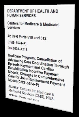 Federal Register 8/17/2017 - Proposes to: Cancel Episode Payment Model (EPM) and Cardiac Rehab (CR) Incentive Payment Model Revise Comprehensive Care for Joint Replacement (CJR) Model o Mandatory vs