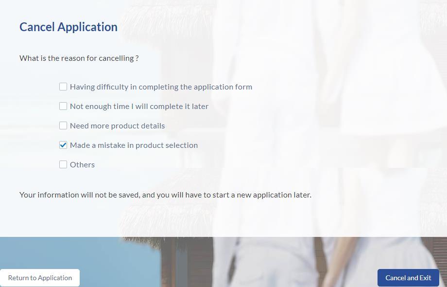 2.16 Cancel an Application The option to cancel the application is provided throughout the application and you can opt to cancel the application at any step. To cancel an application: 1. Click Cancel.
