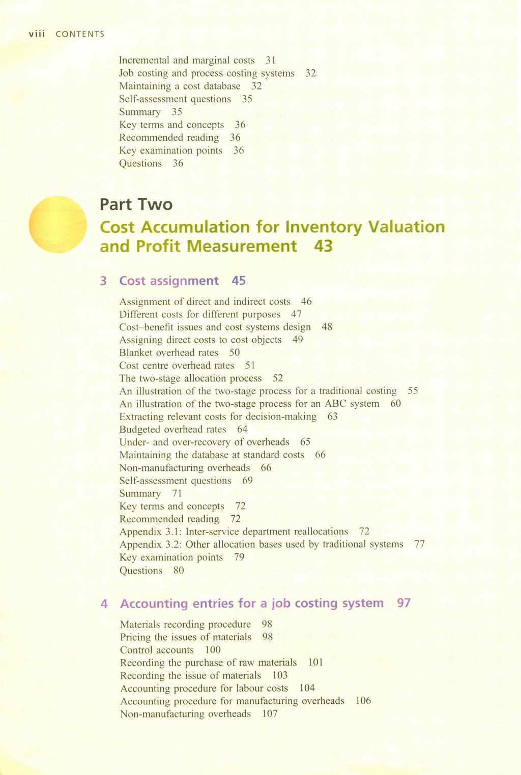 viii CONTENTS lncremental and marginal costs 31 Job costing and process costing systems 32 Maintaining a cost database 32 Self-assessment questions 35 Summary 35 Key terms and concepts 36 Recommended