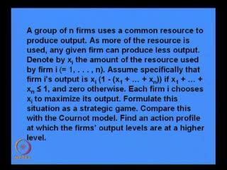 (Refer Slide Time: 01:57) Let me start with this discussion. This is the question: a group of n firms uses a common resource to produce output.