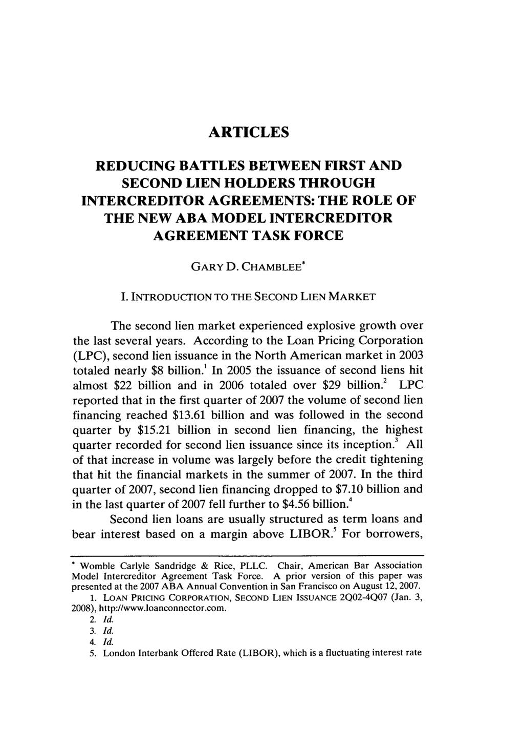 ARTICLES REDUCING BATTLES BETWEEN FIRST AND SECOND LIEN HOLDERS THROUGH INTERCREDITOR AGREEMENTS: THE ROLE OF THE NEW ABA MODEL INTERCREDITOR AGREEMENT TASK FORCE GARY D. CHAMBLEE* I.