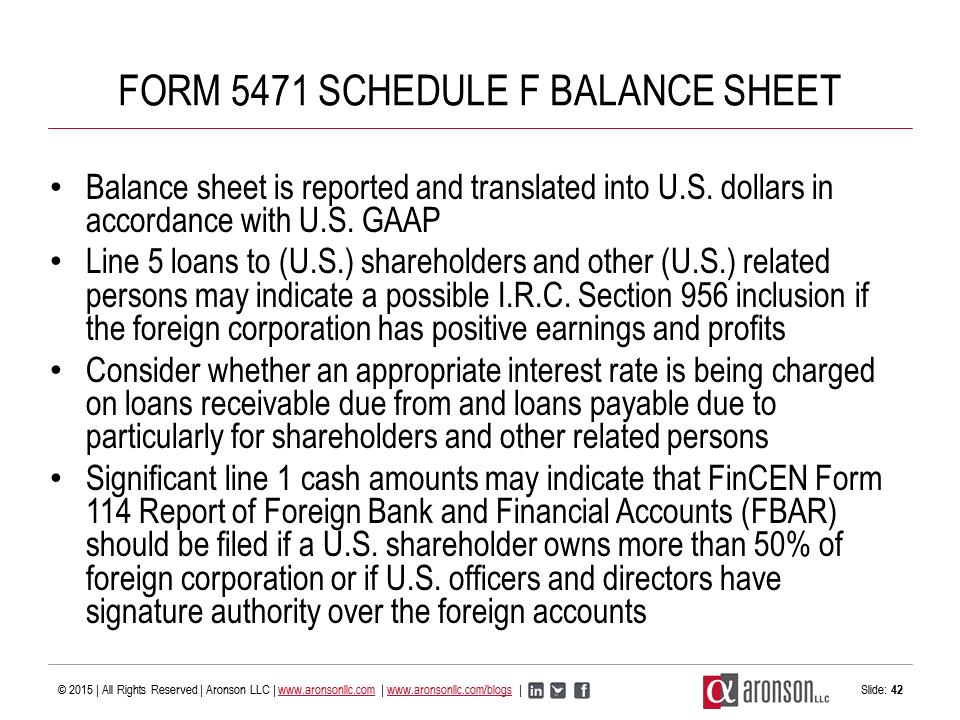 FORM 5471 SCHEDULE F BALANCE SHEET Balance sheet is reported and translated into U.S. dollars in accordance with U.S. GAAP Line 5 loans to (U.S.) shareholders and other (U.S.) related persons may indicate a possible I.