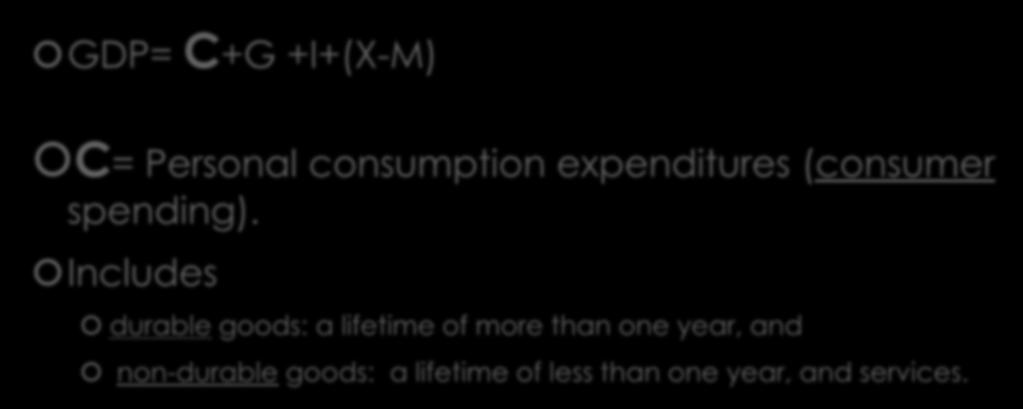 Famous Economic Formula GDP= C+G +I+(X-M) C= Personal consumption expenditures (consumer spending).