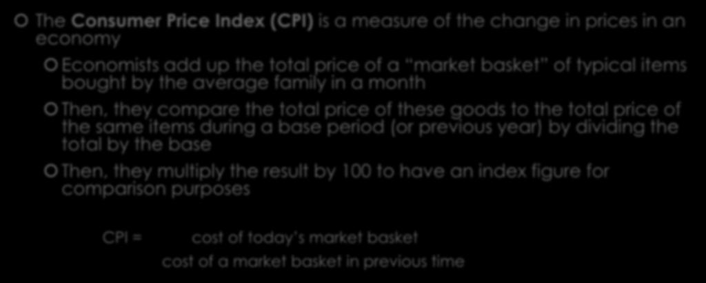 Consumer Price Index The Consumer Price Index (CPI) is a measure of the change in prices in an economy Economists add up the total price of a market basket of typical items bought by the average