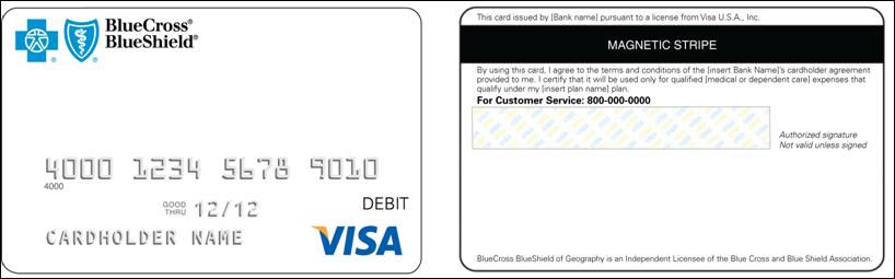 Below is a sample stand-alone health care debit card: Here is a sample of a combined health care debit card and member ID card: The cards include a magnetic strip allowing providers to swipe the card