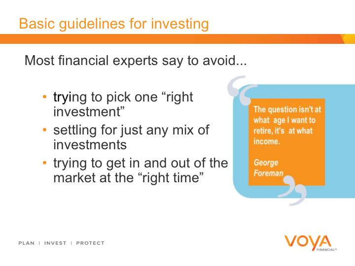 Some basic investing guidelines: Most financial experts don t advise trying to find the right investment. There simply isn t one investment that will be the ticket to a big payoff.