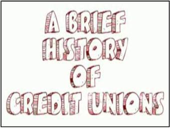 History of credit unions Cooperatives Meet the needs of a specific group of people 1909 - First Credit Union in