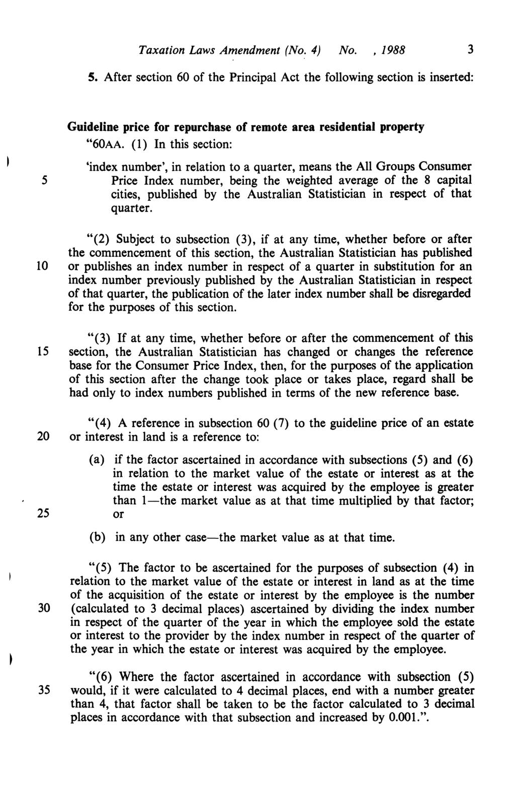 Taxation Laws Amendment (No. 4) No., 1988 3 S. After section 60 of the Principal Act the following section is inserted: Guideline price for repurchase of remote area residential property "60AA.