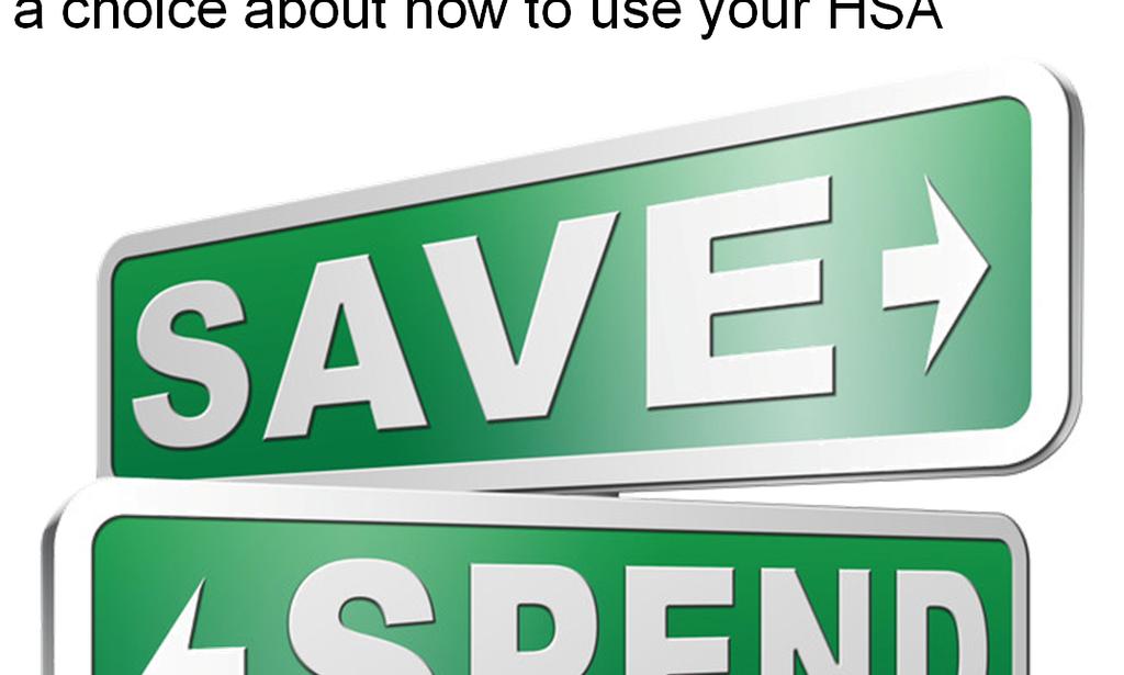 You Control Your HSA You always have a choice about how