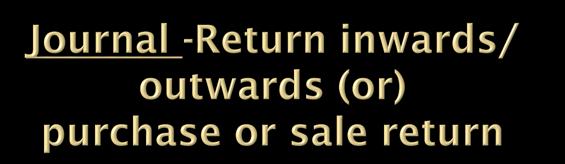 Return inwards/ purchase return Creditor A/C.