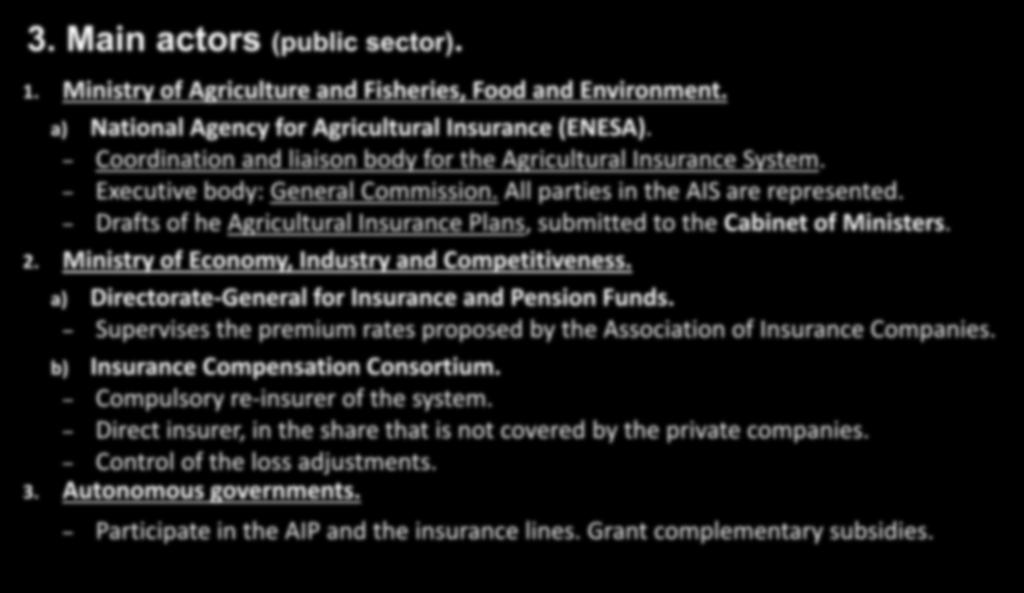 THE SPANISH AGRICULTURAL INSURANCE SYSTEM 3. Main actors (public sector). 1. 2. 3. Ministry of Agriculture and Fisheries, Food and Environment. a) National Agency for Agricultural Insurance (ENESA).