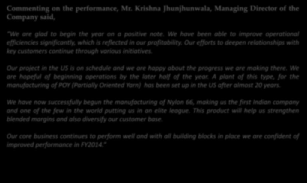Commenting on the performance, Mr. Krishna Jhunjhunwala, Managing Director of the Company said, We are glad to begin the year on a positive note.