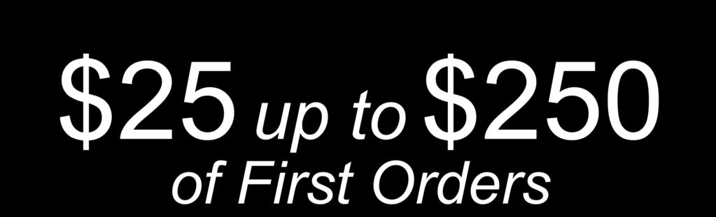 4th Income Source Fast Start Bonus $25 up to $250 of First Orders On those you have enrolled and on the first
