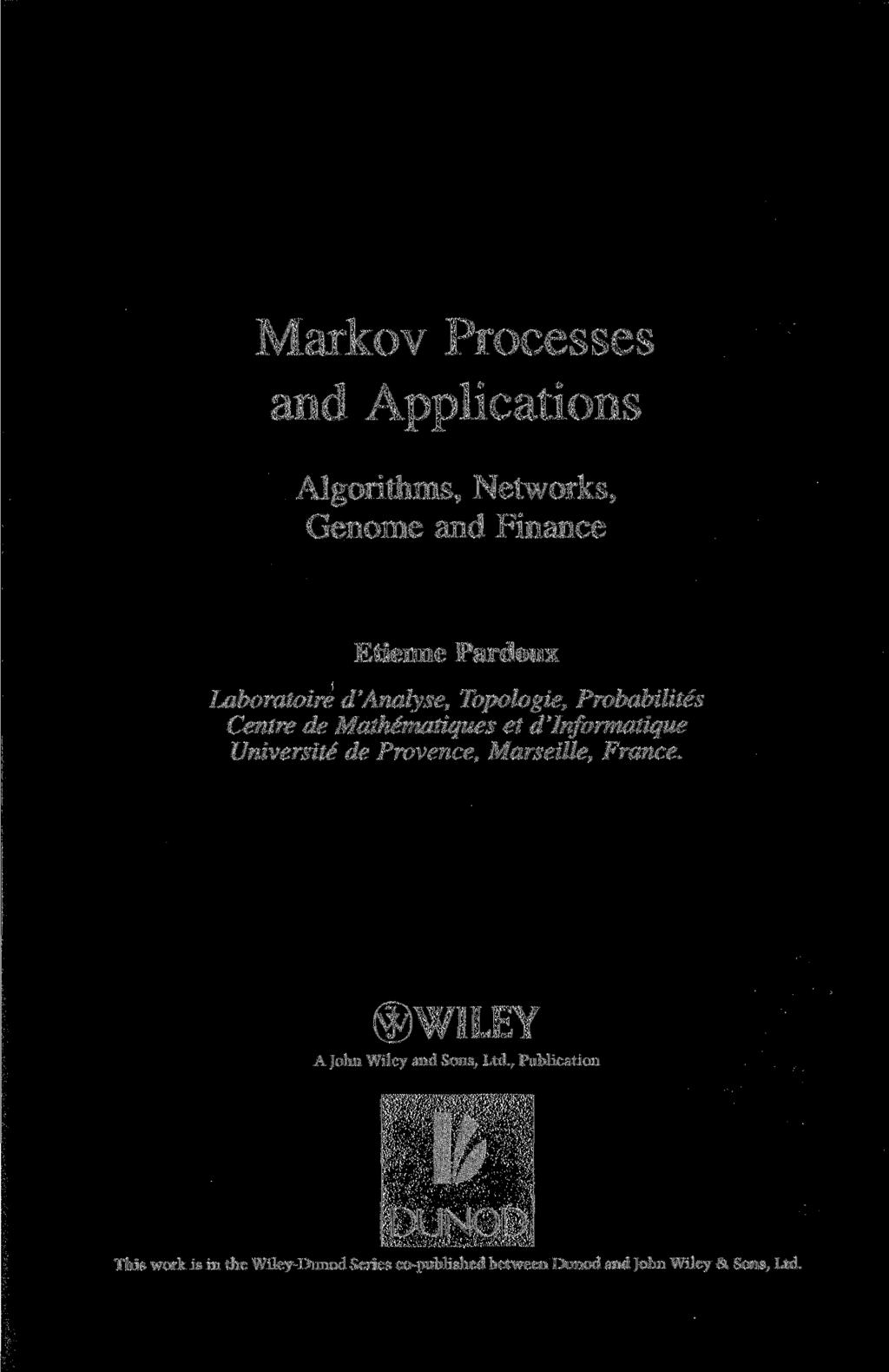 Markov Processes and Applications Algorithms, Networks, Genome and Finance Etienne Pardoux Laboratoire d'analyse, Topologie, Probabilites Centre de Mathematiques et d'injormatique
