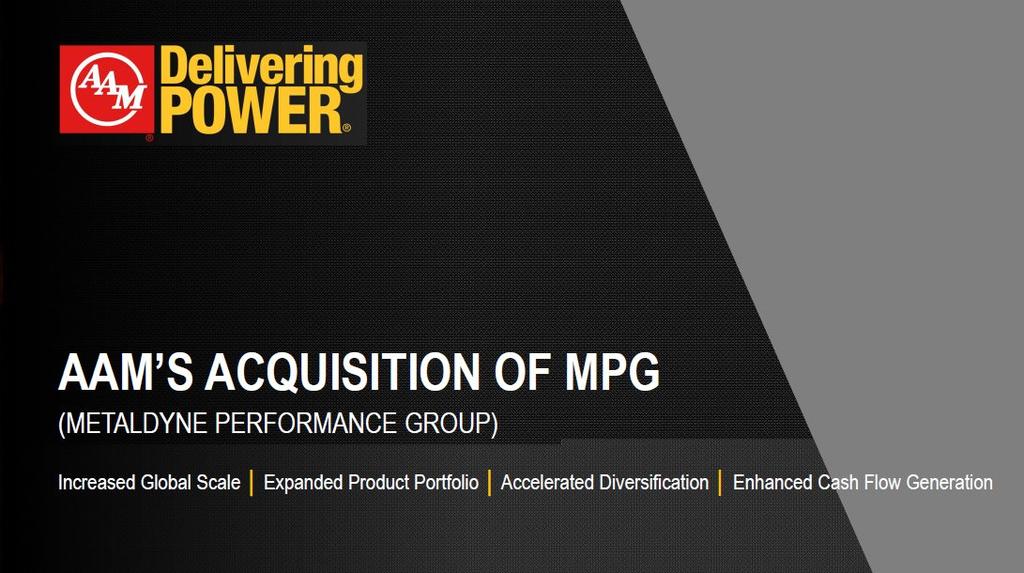AAM S ACQUISITION OF MPG (METALDYNE PERFORMANCE GROUP) Increased Global Scale