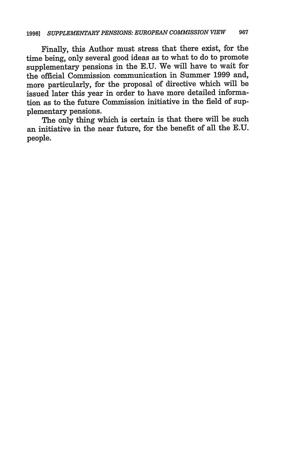 1998] SUPPLEMENTARY PENSIONS: EUROPEAN COMMISSION VIEW 967 Finally, this Author must stress that there exist, for the time being, only several good ideas as to what to do to promote supplementary