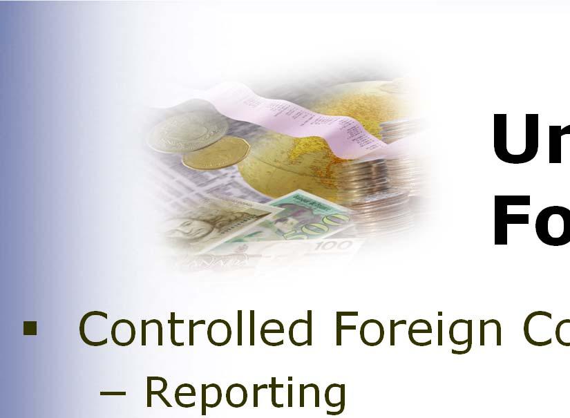 Underlying Foreign Entities Controlled Foreign Corporation Reporting 10% or greater shareholders Foreign discretionary trusts U.S.