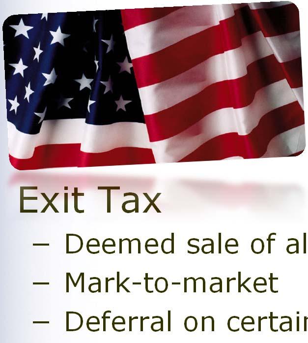 Expatriation Exit Tax Deemed sale of all assets day before expatriation Mark-to-market Deferral on certain assets What is an Expatriate? U.S.