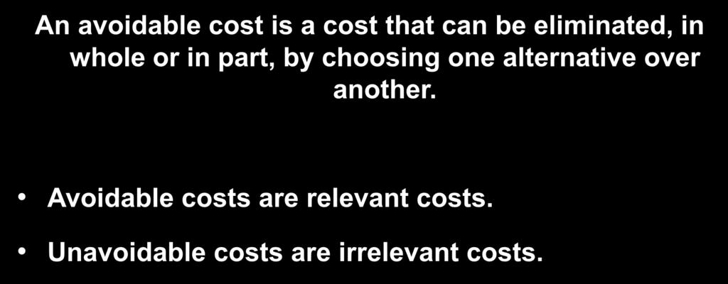 Identifying Relevant Costs An avoidable cost is a cost that can be eliminated, in whole or in part, by