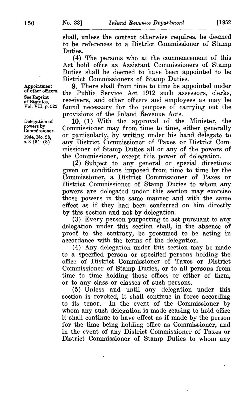 150 No. 33] Inland Revenue Department [1952 Appointment of other officers. See Reprint of Statutes, Vol. VII, p. 522 Delegation of powers by Commissioner. 1944, No. 28, s.