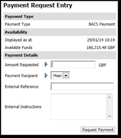 2 PAYMENT TYPE use the drop down menu to select the type of payment required, such as CHAPS payment, or BACS payment. 3 Click on OK to continue. 4 The Payment Request Entry screen is displayed.