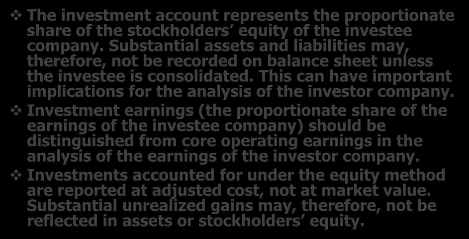 Equity Investments Important Points in Equity Method Accounting The investment account represents the proportionate share of the stockholders equity of the investee company.