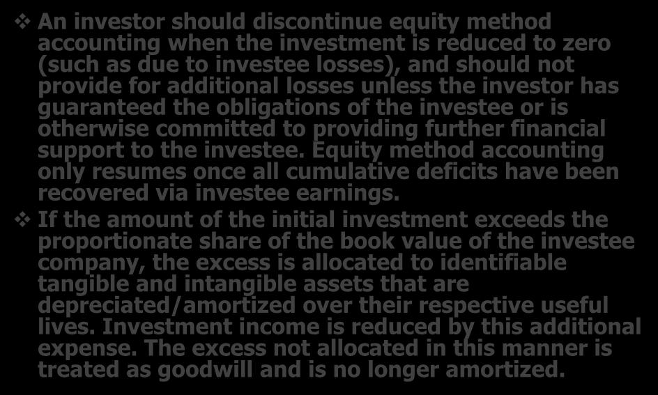 Equity Investments Important Points in Equity Method Accounting An investor should discontinue equity method accounting when the investment is reduced to zero (such as due to investee losses), and