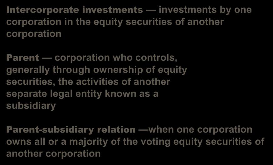 Intercorporate Investments Consolidation Intercorporate investments investments by one corporation in the equity securities of another corporation Parent corporation who controls, generally through