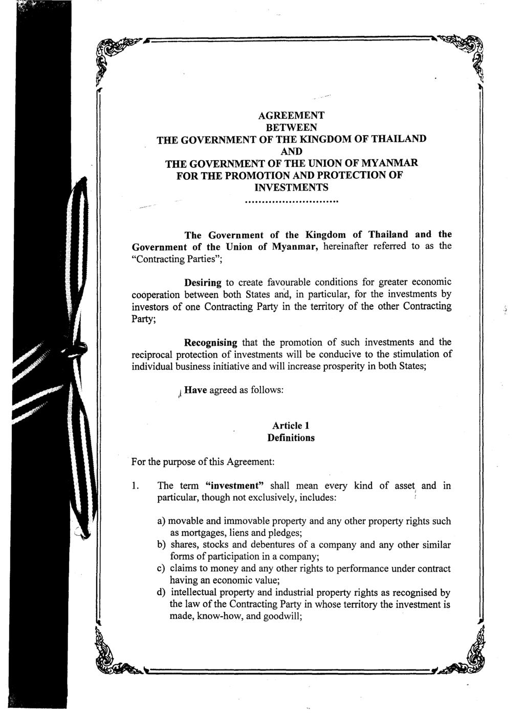 AGREEMENT BETWEEN THE GOVERNMENT OF THE KINGDOM OF THAILAND AND THE GOVERNMENT OF THE UNION OF MY ANMAR FOR THE PROMOTION AND PROTECTION OF INVESTMENTS The Government of the Kingdom of Thailand and