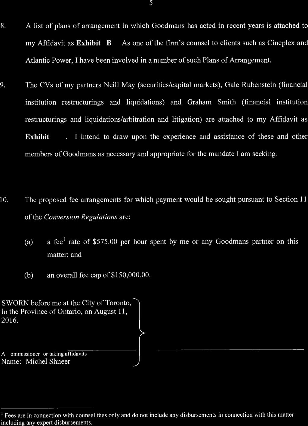5 8. A list of plans of arrangement in which Goodmans has acted in recent years is attached to my Affidavit as Exhibit B.