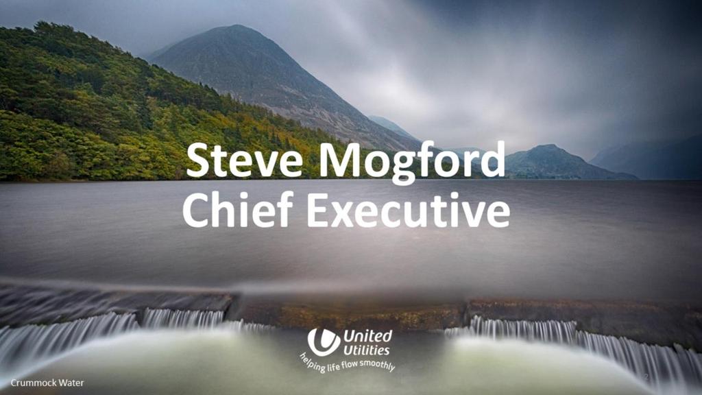Good morning everyone, I m Steve Mogford, Chief Executive of United Utilities, and I d like to welcome you all to today s webcast presentation.