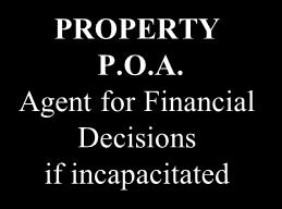 TH CARE P.O.A. Agent for Health Decisions if incapacitated PROPERTY P.